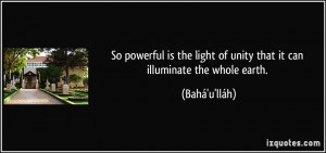 So powerful is the light of unity that it can illuminate the whole ...