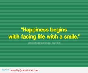 Happiness Begins With Facing Life With A Smile.