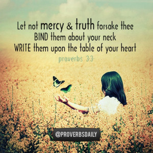 Proverbs 3:3 Let not Mercy and Truth forsake thee...