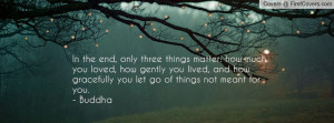 Buddha - In the end only 3 things matter