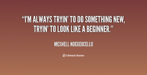 quote-Meshell-Ndegeocello-im-always-tryin-to-do-something-new-134818_2 ...