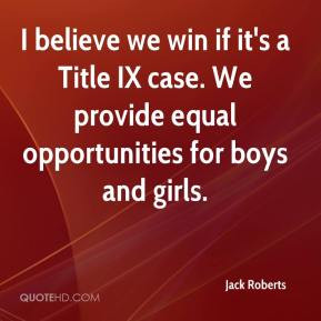 Jack Roberts - I believe we win if it's a Title IX case. We provide ...