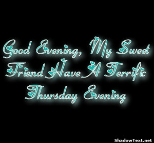 Good Evening, My Sweet Friend Have A Terrific Thursday Evening 