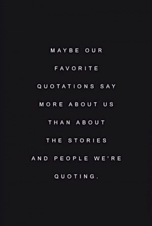 Our favorite quotes say so much about us