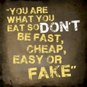 You are what you eat, so don't be fast, cheap, easy, or fake. #fitness ...
