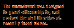 The amendment was designed to grant citizenship to, and protect the ...