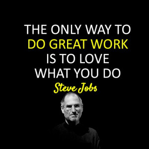 The Only Way To Do Great Work is To Love What You Do Steve Jobs 15 ...