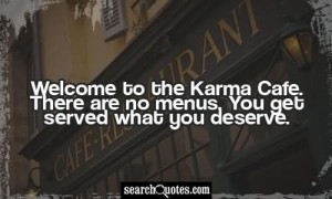 ... Cafe There Are No Menus You Get Served What You Deserve - Karma Quote