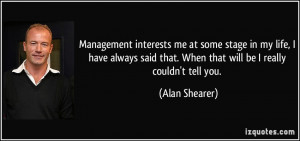 Management interests me at some stage in my life, I have always said ...