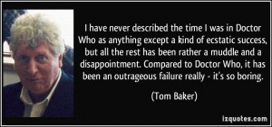 ... it has been an outrageous failure really - it's so boring. - Tom Baker