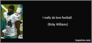 really do love football. - Ricky Williams