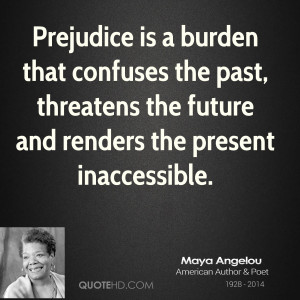 Maya Angelou Maya Angelou Prejudice Is A Burden That Confuses The Jpg