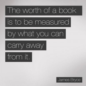 The worth of a book is to be measured by what you can carry away from ...
