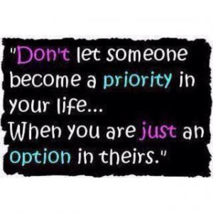 Don't make someone a priority in your life.. When you are just an ...
