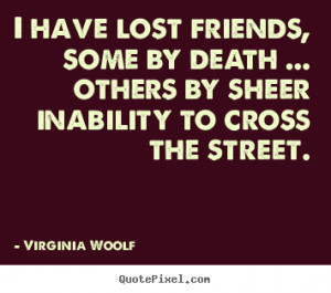 Quote about friendship - I have lost friends, some by death ... others ...
