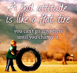 about positive attitude a bad attitude is like a flat tire you can t ...