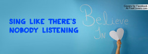 Sing like there's nobody Listening Profile Facebook Covers