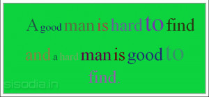 good man is hard to find and a hard man is good to find.