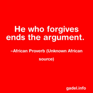 ... forgives ends the argument. ~African Proverb (Unknown African source