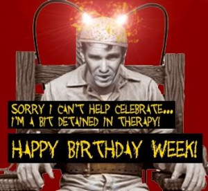 ... cant help celebrate im a bit detained in therapy happy birthday week