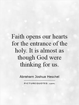 Faith opens our hearts for the entrance of the holy. It is almost as ...