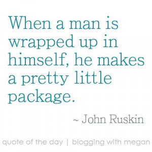... he makes a pretty little package. ~ John Ruskin #quote #quoteoftheday
