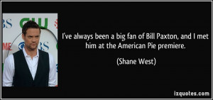 ... Bill Paxton, and I met him at the American Pie premiere. - Shane West