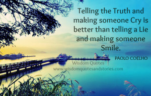 Telling the truth and making someone cry is better than telling a lie ...