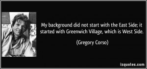 ... it started with Greenwich Village, which is West Side. - Gregory Corso