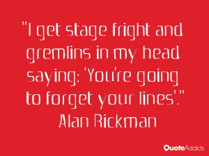 get stage fright and gremlins in my head saying: 'You're going to ...