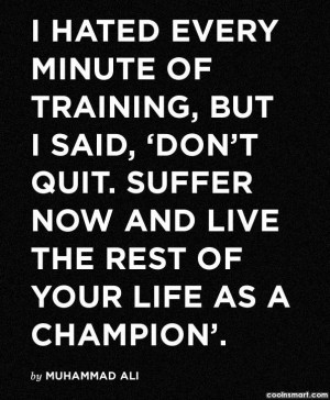 Inspirational Quote: I hated every minute of training, but...