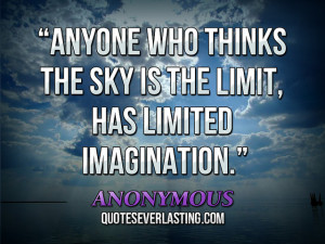 Anyone who thinks the sky is the limit, has limited imagination ...