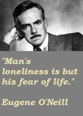 Famous Celebrity Quote By Eugene O’Neill~ Man’s loneliness is but ...