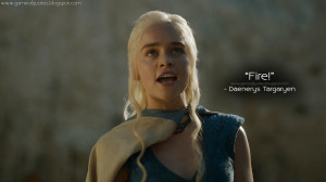 Fire! Daenerys Targaryen Quotes, Game of Thrones Quotes