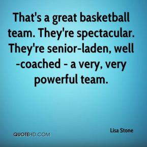 Lisa Stone - That's a great basketball team. They're spectacular. They ...