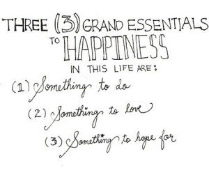 The great essentials to happiness in this life are something to do ...