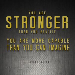You are stronger than you realize. You are more capable than you can ...