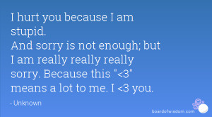... sorry is not enough; but I am really really really sorry. Because this