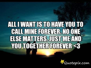 ... Mine Forever. No One Else Matters. Just Me And You Together Forever