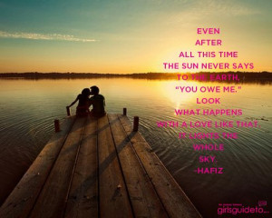 Even After All this time The Sun never says To the Earth, “You owe ...