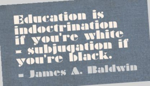 ... .com/education-is-indoctrination-if-youre-white-education-quote