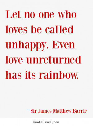 quotes about love - Let no one who loves be called unhappy. even love ...