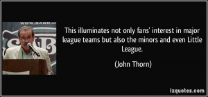 ... league teams but also the minors and even Little League. - John Thorn