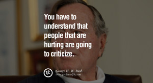 George H.W. Bush Quotes You have to understand that people that are ...