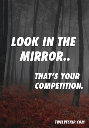 Look In The Mirror Thats Your Competition - twelveskip.com