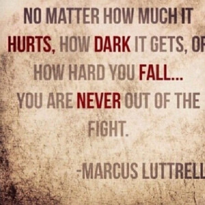 Never out of the fight - Marcus Luttrell , Lone Survivor... Crazy ...