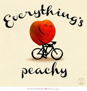 Everything's peachy Picture Quote #1