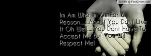 ... You Dont Like It Oh Well.....You Dont Have To Accept Me But You Will