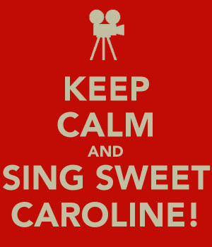 KEEP CALM AND SING SWEET CAROLINE!