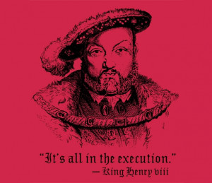 King Henry VIII Execution Quote T-Shirt